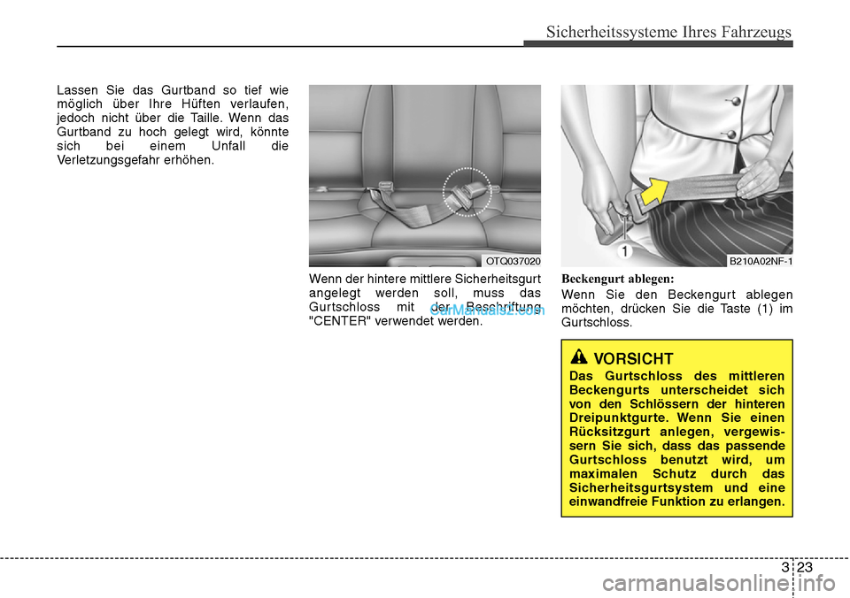 Hyundai H-1 (Grand Starex) 2015  Betriebsanleitung (in German) 323
Sicherheitssysteme Ihres Fahrzeugs
Lassen Sie das Gurtband so tief wie
möglich über Ihre Hüften verlaufen,
jedoch nicht über die Taille. Wenn das
Gurtband zu hoch gelegt wird, könnte
sich bei