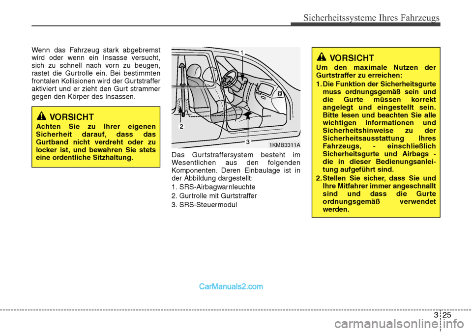 Hyundai H-1 (Grand Starex) 2015  Betriebsanleitung (in German) 325
Sicherheitssysteme Ihres Fahrzeugs
Wenn das Fahrzeug stark abgebremst
wird oder wenn ein Insasse versucht,
sich zu schnell nach vorn zu beugen,
rastet die Gurtrolle ein. Bei bestimmten
frontalen K