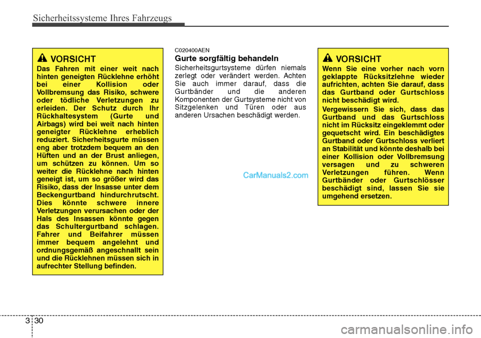 Hyundai H-1 (Grand Starex) 2015  Betriebsanleitung (in German) Sicherheitssysteme Ihres Fahrzeugs
30 3
C020400AEN
Gurte sorgfältig behandeln
Sicherheitsgurtsysteme dürfen niemals
zerlegt oder verändert werden. Achten
Sie auch immer darauf, dass die
Gurtbänder