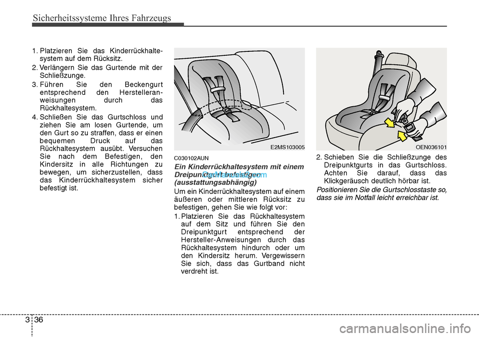 Hyundai H-1 (Grand Starex) 2015  Betriebsanleitung (in German) Sicherheitssysteme Ihres Fahrzeugs
36 3
1. Platzieren Sie das Kinderrückhalte-
system auf dem Rücksitz.
2. Verlängern Sie das Gurtende mit der
Schließzunge.
3. Führen Sie den Beckengurt
entsprech
