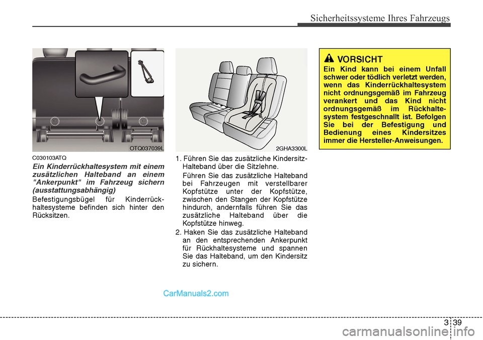 Hyundai H-1 (Grand Starex) 2015  Betriebsanleitung (in German) 339
Sicherheitssysteme Ihres Fahrzeugs
C030103ATQ
Ein Kinderrückhaltesystem mit einem
zusätzlichen Halteband an einem
"Ankerpunkt" im Fahrzeug sichern
(ausstattungsabhängig)
Befestigungsbügel für