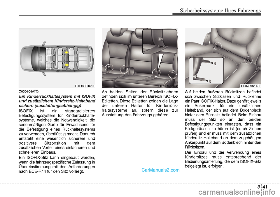 Hyundai H-1 (Grand Starex) 2015  Betriebsanleitung (in German) 341
Sicherheitssysteme Ihres Fahrzeugs
C030104ATQ
Ein Kinderrückhaltesystem mit ISOFIX
und zusätzlichem Kindersitz-Halteband
sichern (ausstattungsabhängig)
ISOFIX ist ein standardisiertes
Befestigu