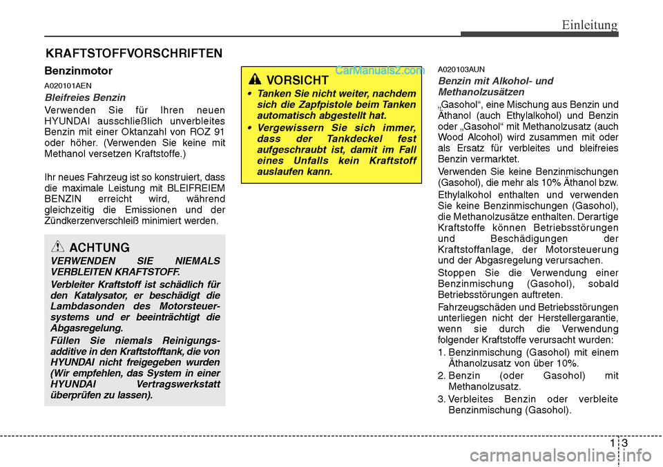 Hyundai H-1 (Grand Starex) 2015  Betriebsanleitung (in German) 13
Einleitung
Benzinmotor
A020101AEN
Bleifreies Benzin
Verwenden Sie für Ihren neuen
HYUNDAI ausschließlich unverbleites
Benzin mit einer Oktanzahl von ROZ 91
oder höher. (Verwenden Sie keine mit
M