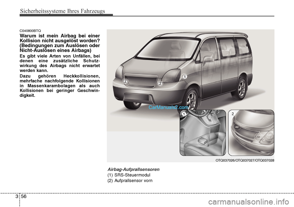 Hyundai H-1 (Grand Starex) 2015 Betriebsanleitung (in German) Sicherheitssysteme Ihres Fahrzeugs
56 3
C040800BTQ
Warum ist mein Airbag bei einer
Kollision nicht ausgelöst worden?
(Bedingungen zum Auslösen oder
Nicht-Auslösen eines Airbags)
Es gibt viele Arten Hyundai H-1 (Grand Starex) 2015 Betriebsanleitung (in German) Sicherheitssysteme Ihres Fahrzeugs
56 3
C040800BTQ
Warum ist mein Airbag bei einer
Kollision nicht ausgelöst worden?
(Bedingungen zum Auslösen oder
Nicht-Auslösen eines Airbags)
Es gibt viele Arten