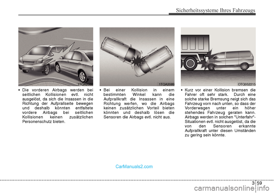 Hyundai H-1 (Grand Starex) 2015 Betriebsanleitung (in German) 359
Sicherheitssysteme Ihres Fahrzeugs
• Die vorderen Airbags werden bei
seitlichen Kollisionen evtl. nicht
ausgelöst, da sich die Insassen in die
Richtung der Aufprallseite bewegen
und deshalb kö Hyundai H-1 (Grand Starex) 2015 Betriebsanleitung (in German) 359
Sicherheitssysteme Ihres Fahrzeugs
• Die vorderen Airbags werden bei
seitlichen Kollisionen evtl. nicht
ausgelöst, da sich die Insassen in die
Richtung der Aufprallseite bewegen
und deshalb kö