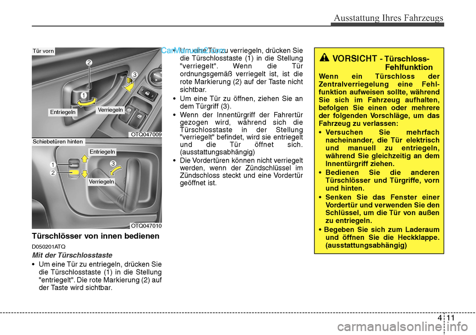 Hyundai H-1 (Grand Starex) 2015 Betriebsanleitung (in German) 411
Ausstattung Ihres Fahrzeugs
Türschlösser von innen bedienen
D050201ATQ
Mit der Türschlosstaste
• Um eine Tür zu entriegeln, drücken Sie
die Türschlosstaste (1) in die Stellung
"entriegelt" Hyundai H-1 (Grand Starex) 2015 Betriebsanleitung (in German) 411
Ausstattung Ihres Fahrzeugs
Türschlösser von innen bedienen
D050201ATQ
Mit der Türschlosstaste
• Um eine Tür zu entriegeln, drücken Sie
die Türschlosstaste (1) in die Stellung
"entriegelt"