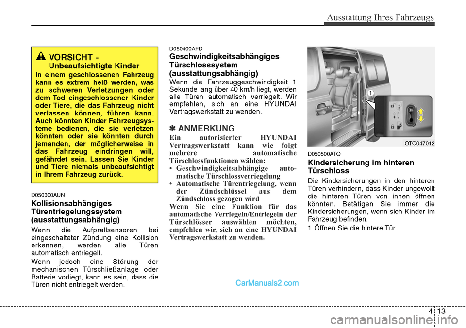 Hyundai H-1 (Grand Starex) 2015 Betriebsanleitung (in German) 413
Ausstattung Ihres Fahrzeugs
D050300AUN
Kollisionsabhängiges
Türentriegelungssystem
(ausstattungsabhängig)
Wenn die Aufprallsensoren bei
eingeschalteter Zündung eine Kollision
erkennen, werden Hyundai H-1 (Grand Starex) 2015 Betriebsanleitung (in German) 413
Ausstattung Ihres Fahrzeugs
D050300AUN
Kollisionsabhängiges
Türentriegelungssystem
(ausstattungsabhängig)
Wenn die Aufprallsensoren bei
eingeschalteter Zündung eine Kollision
erkennen, werden