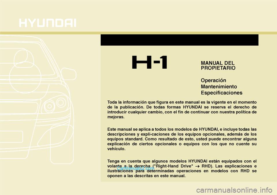 Hyundai H-1 (Grand Starex) 2015  Manual del propietario (in Spanish) F1
MANUAL DEL
PROPIETARIO
Operación
Mantenimiento
Especificaciones
Toda la información que figura en este manual es la vigente en el momento
de la publicación. De todas formas HYUNDAI se reserva el