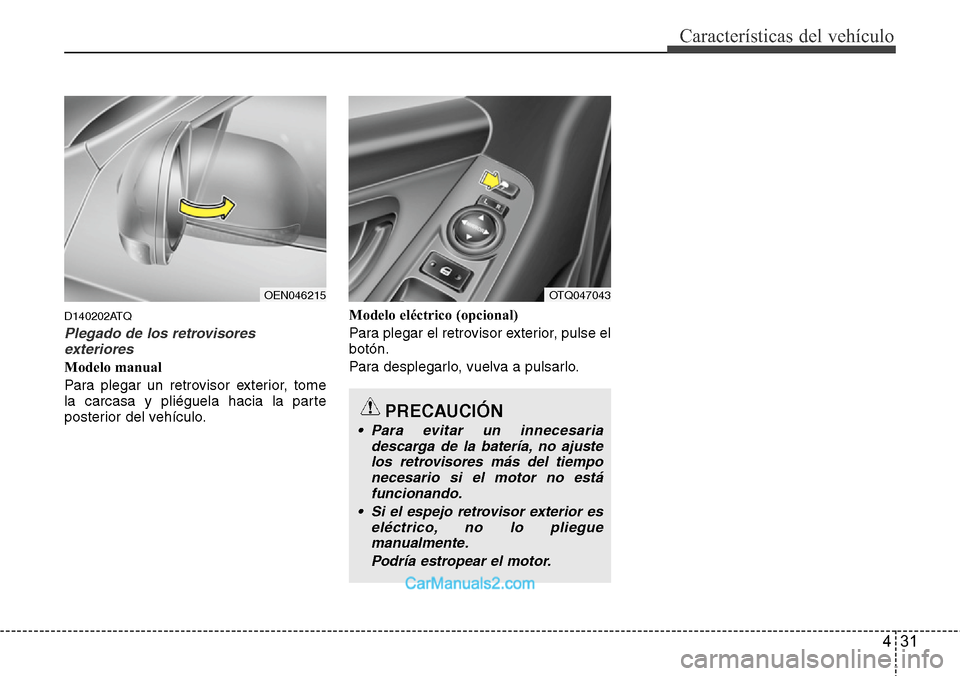 Hyundai H-1 (Grand Starex) 2015 Manual del propietario (in Spanish) 431
Características del vehículo
D140202ATQ
Plegado de los retrovisores
exteriores
Modelo manual
Para plegar un retrovisor exterior, tome
la carcasa y pliéguela hacia la parte
posterior del vehícu Hyundai H-1 (Grand Starex) 2015 Manual del propietario (in Spanish) 431
Características del vehículo
D140202ATQ
Plegado de los retrovisores
exteriores
Modelo manual
Para plegar un retrovisor exterior, tome
la carcasa y pliéguela hacia la parte
posterior del vehícu