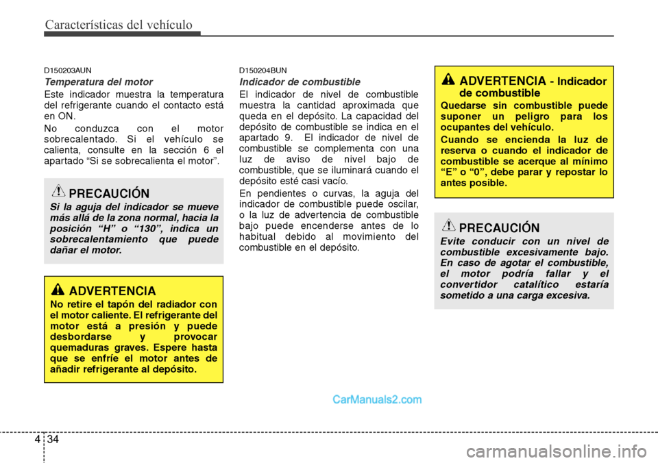 Hyundai H-1 (Grand Starex) 2015 Manual del propietario (in Spanish) Características del vehículo
34 4
D150203AUN
Temperatura del motor
Este indicador muestra la temperatura
del refrigerante cuando el contacto está
en ON.
No conduzca con el motor
sobrecalentado. Si Hyundai H-1 (Grand Starex) 2015 Manual del propietario (in Spanish) Características del vehículo
34 4
D150203AUN
Temperatura del motor
Este indicador muestra la temperatura
del refrigerante cuando el contacto está
en ON.
No conduzca con el motor
sobrecalentado. Si
