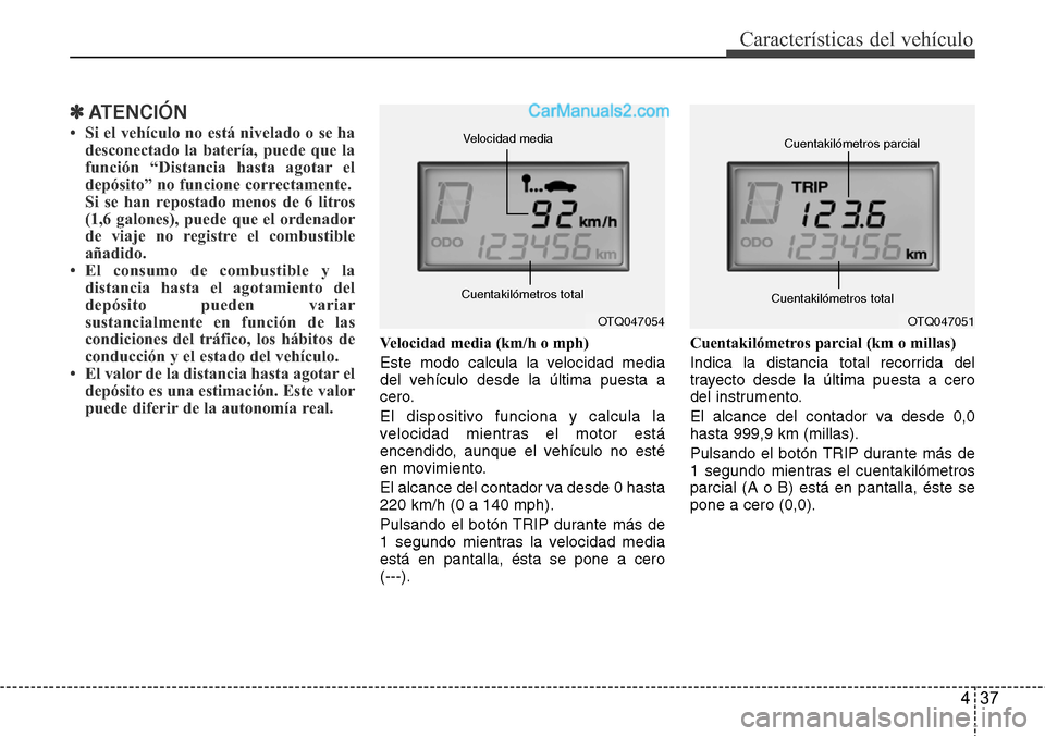 Hyundai H-1 (Grand Starex) 2015 Manual del propietario (in Spanish) 437
Características del vehículo
✽ATENCIÓN
• Si el vehículo no está nivelado o se ha
desconectado la batería, puede que la
función “Distancia hasta agotar el
depósito” no funcione corr Hyundai H-1 (Grand Starex) 2015 Manual del propietario (in Spanish) 437
Características del vehículo
✽ATENCIÓN
• Si el vehículo no está nivelado o se ha
desconectado la batería, puede que la
función “Distancia hasta agotar el
depósito” no funcione corr