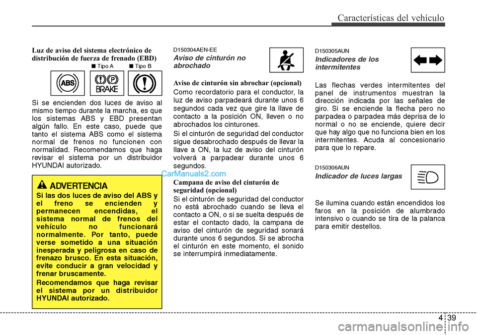 Hyundai H-1 (Grand Starex) 2015 Manual del propietario (in Spanish) 439
Características del vehículo
Luz de aviso del sistema electrónico de
distribución de fuerza de frenado (EBD)
Si se encienden dos luces de aviso al
mismo tiempo durante la marcha, es que
los si Hyundai H-1 (Grand Starex) 2015 Manual del propietario (in Spanish) 439
Características del vehículo
Luz de aviso del sistema electrónico de
distribución de fuerza de frenado (EBD)
Si se encienden dos luces de aviso al
mismo tiempo durante la marcha, es que
los si