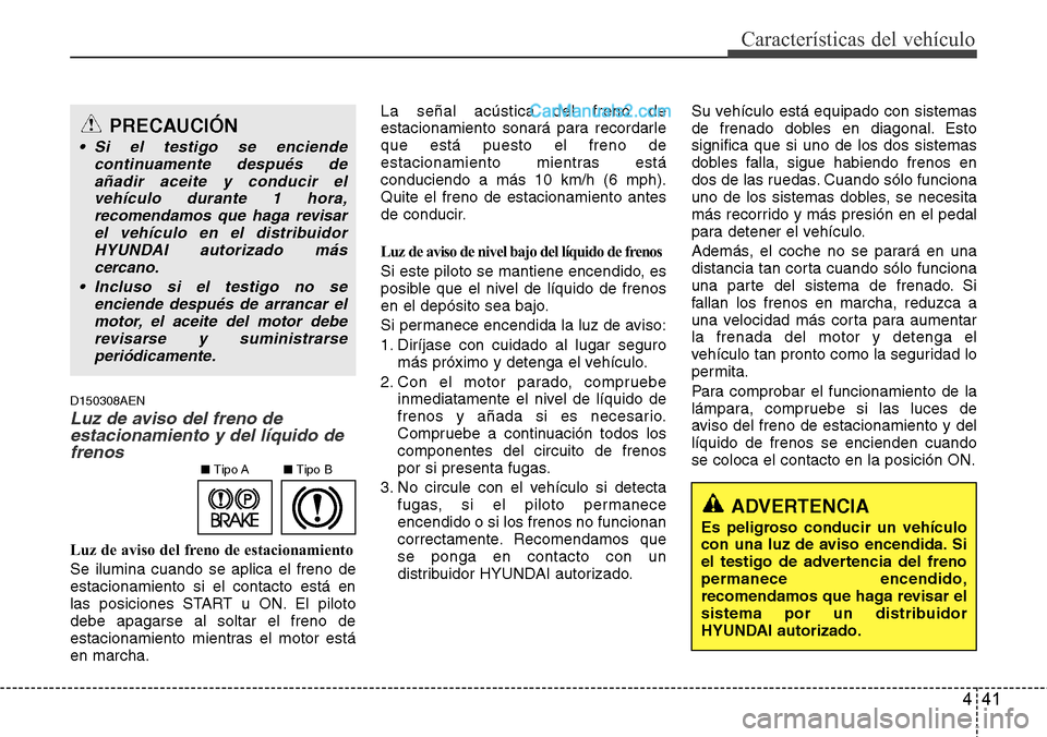 Hyundai H-1 (Grand Starex) 2015 Manual del propietario (in Spanish) 441
Características del vehículo
D150308AEN
Luz de aviso del freno de
estacionamiento y del líquido de
frenos
Luz de aviso del freno de estacionamiento
Se ilumina cuando se aplica el freno de
estac Hyundai H-1 (Grand Starex) 2015 Manual del propietario (in Spanish) 441
Características del vehículo
D150308AEN
Luz de aviso del freno de
estacionamiento y del líquido de
frenos
Luz de aviso del freno de estacionamiento
Se ilumina cuando se aplica el freno de
estac