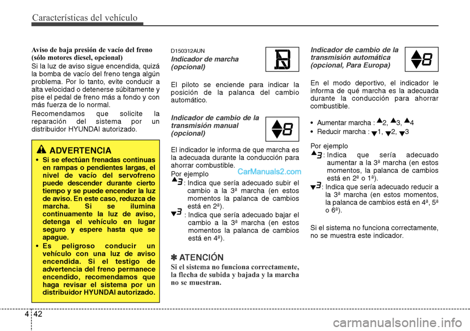 Hyundai H-1 (Grand Starex) 2015 Manual del propietario (in Spanish) Características del vehículo
42 4
Aviso de baja presión de vacío del freno
(sólo motores diesel, opcional)
Si la luz de aviso sigue encendida, quizá
la bomba de vacío del freno tenga algún
pr Hyundai H-1 (Grand Starex) 2015 Manual del propietario (in Spanish) Características del vehículo
42 4
Aviso de baja presión de vacío del freno
(sólo motores diesel, opcional)
Si la luz de aviso sigue encendida, quizá
la bomba de vacío del freno tenga algún
pr