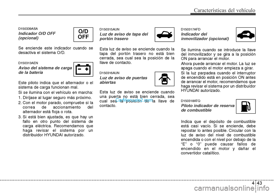 Hyundai H-1 (Grand Starex) 2015 Manual del propietario (in Spanish) 443
Características del vehículo
D150339ASA
Indicador O/D OFF
(opcional)
Se enciende este indicador cuando se
desactiva el sistema O/D.
D150313AEN
Aviso del sistema de carga
de la batería
Este pi Hyundai H-1 (Grand Starex) 2015 Manual del propietario (in Spanish) 443
Características del vehículo
D150339ASA
Indicador O/D OFF
(opcional)
Se enciende este indicador cuando se
desactiva el sistema O/D.
D150313AEN
Aviso del sistema de carga
de la batería
Este pi