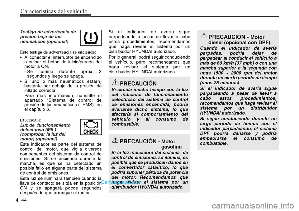 Hyundai H-1 (Grand Starex) 2015  Manual del propietario (in Spanish) Características del vehículo
44 4
PRECAUCIÓN - Motor
diesel (opcional con DPF)
Cuando el indicador de avería
parpadea, podría dejar de
parpadear al conducir el vehículo a
más de 60 km/h (37 mph