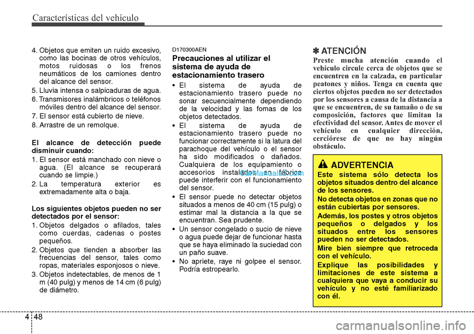 Hyundai H-1 (Grand Starex) 2015  Manual del propietario (in Spanish) Características del vehículo
48 4
4. Objetos que emiten un ruido excesivo,
como las bocinas de otros vehículos,
motos ruidosas o los frenos
neumáticos de los camiones dentro
del alcance del sensor