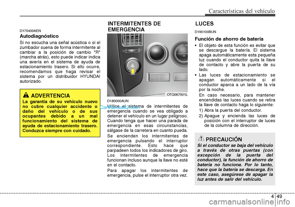 Hyundai H-1 (Grand Starex) 2015  Manual del propietario (in Spanish) 449
Características del vehículo
D170400AEN
Autodiagnóstico
Si no escucha una señal acústica o si el
zumbador suena de forma intermitente al
cambiar a la posición de cambio "R"
(marcha atrás), 