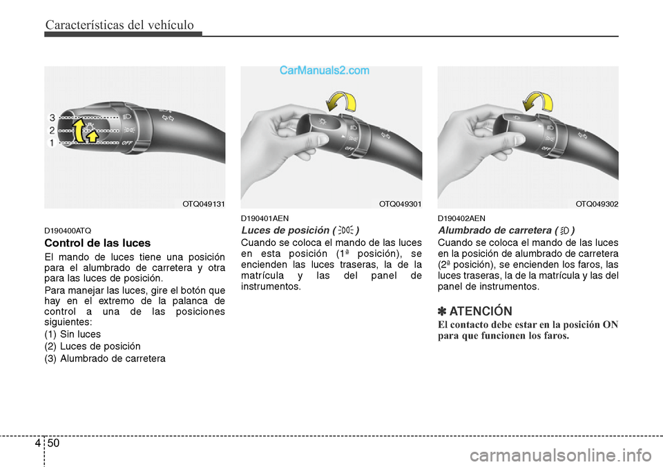 Hyundai H-1 (Grand Starex) 2015  Manual del propietario (in Spanish) Características del vehículo
50 4
D190400ATQ
Control de las luces
El mando de luces tiene una posición
para el alumbrado de carretera y otra
para las luces de posición.
Para manejar las luces, gir