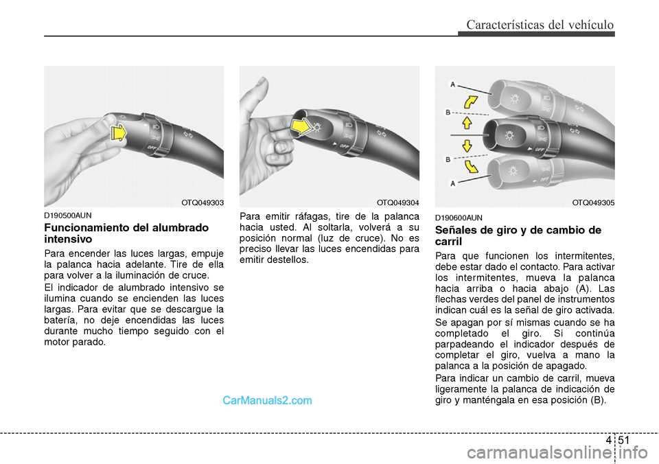 Hyundai H-1 (Grand Starex) 2015  Manual del propietario (in Spanish) 451
Características del vehículo
D190500AUN
Funcionamiento del alumbrado
intensivo
Para encender las luces largas, empuje
la palanca hacia adelante. Tire de ella
para volver a la iluminación de cru