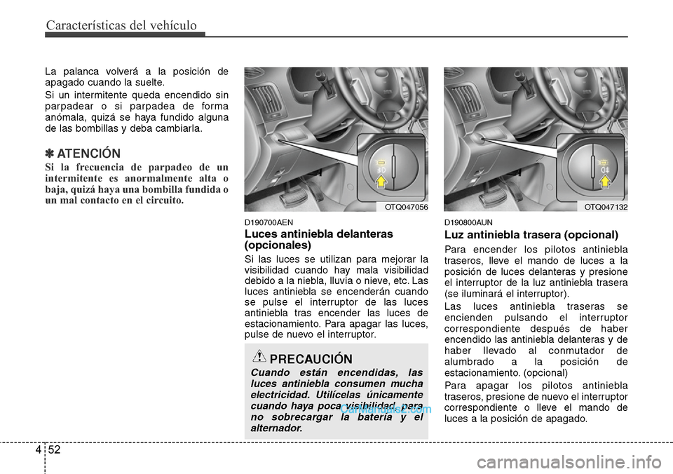 Hyundai H-1 (Grand Starex) 2015  Manual del propietario (in Spanish) Características del vehículo
52 4
La palanca volverá a la posición de
apagado cuando la suelte.
Si un intermitente queda encendido sin
parpadear o si parpadea de forma
anómala, quizá se haya fun