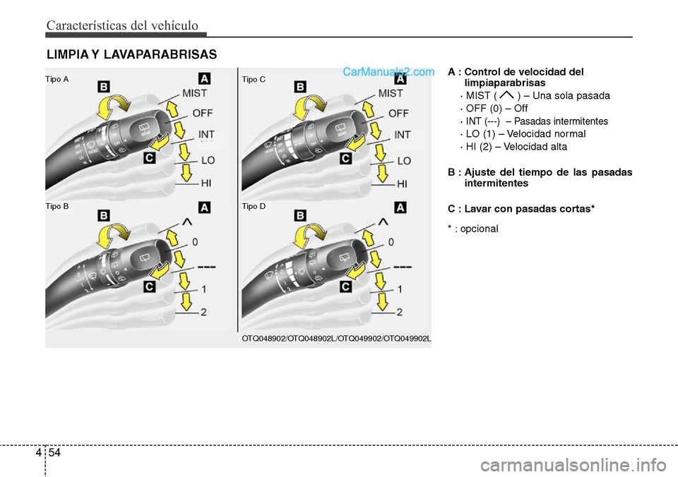 Hyundai H-1 (Grand Starex) 2015  Manual del propietario (in Spanish) Características del vehículo
54 4
A : Control de velocidad del
limpiaparabrisas
· MIST ( ) – Una sola pasada
· OFF (0) – Off
· 
INT (---)  – Pasadas intermitentes
· LO (1) – Velocidad no