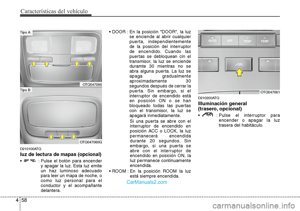 Hyundai H-1 (Grand Starex) 2015 Manual del propietario (in Spanish) Características del vehículo
58 4
D210100ATQ
luz de lectura de mapas (opcional)
• : Pulse el botón para encender
y apagar la luz. Esta luz emite
un haz luminoso adecuado
para leer un mapa de noc Hyundai H-1 (Grand Starex) 2015 Manual del propietario (in Spanish) Características del vehículo
58 4
D210100ATQ
luz de lectura de mapas (opcional)
• : Pulse el botón para encender
y apagar la luz. Esta luz emite
un haz luminoso adecuado
para leer un mapa de noc