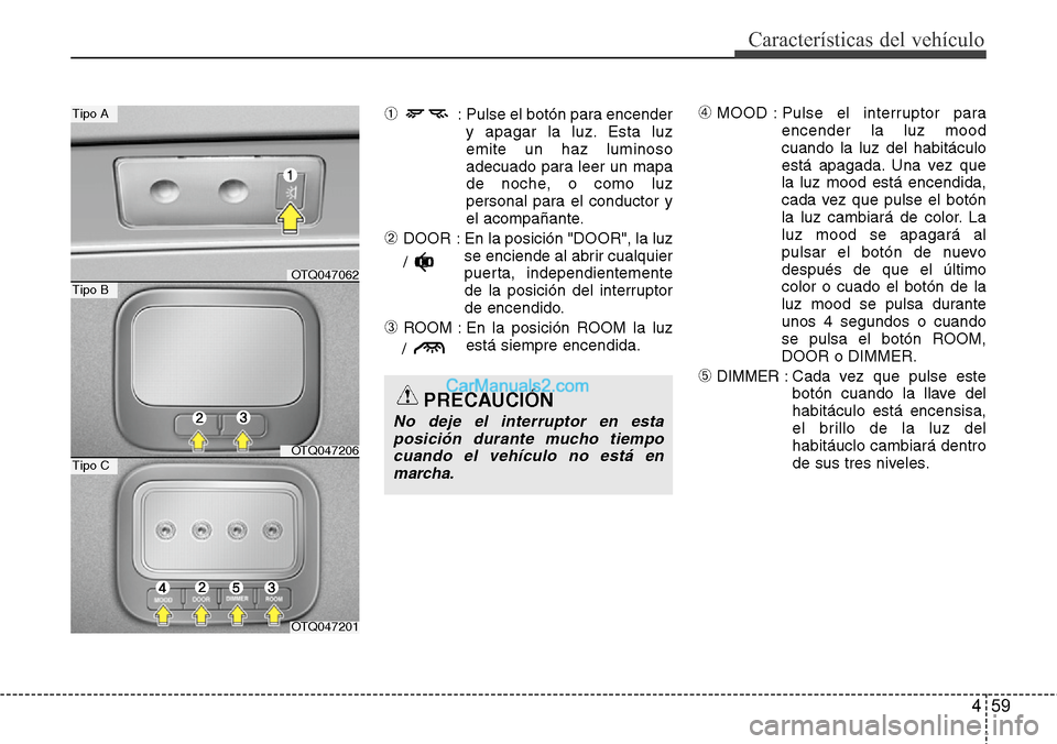 Hyundai H-1 (Grand Starex) 2015 Manual del propietario (in Spanish) 459
Características del vehículo
➀ : Pulse el botón para encender
y apagar la luz. Esta luz
emite un haz luminoso
adecuado para leer un mapa
de noche, o como luz
personal para el conductor y
el a Hyundai H-1 (Grand Starex) 2015 Manual del propietario (in Spanish) 459
Características del vehículo
➀ : Pulse el botón para encender
y apagar la luz. Esta luz
emite un haz luminoso
adecuado para leer un mapa
de noche, o como luz
personal para el conductor y
el a