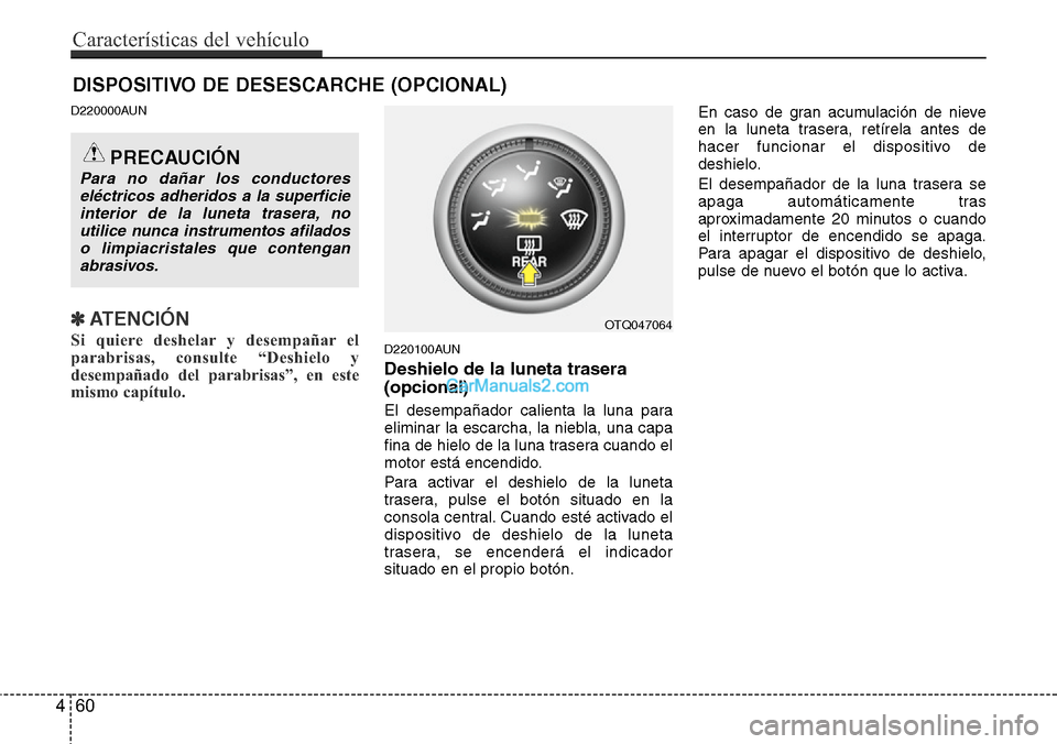 Hyundai H-1 (Grand Starex) 2015 Manual del propietario (in Spanish) D220000AUN
✽ATENCIÓN
Si quiere deshelar y desempañar el
parabrisas, consulte “Deshielo y
desempañado del parabrisas”, en este
mismo capítulo. D220100AUN
Deshielo de la luneta trasera
(opcio Hyundai H-1 (Grand Starex) 2015 Manual del propietario (in Spanish) D220000AUN
✽ATENCIÓN
Si quiere deshelar y desempañar el
parabrisas, consulte “Deshielo y
desempañado del parabrisas”, en este
mismo capítulo. D220100AUN
Deshielo de la luneta trasera
(opcio