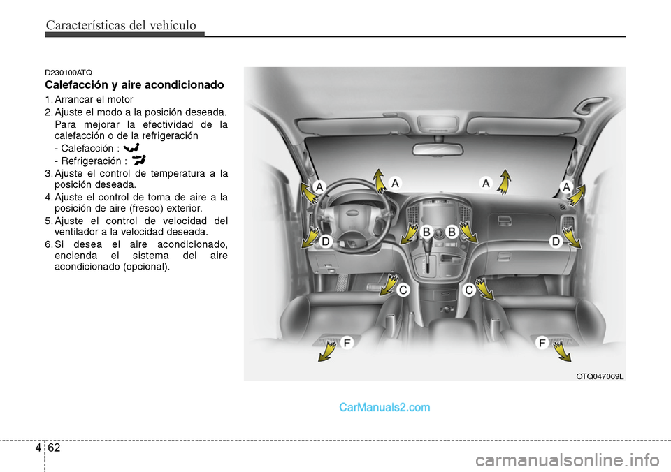Hyundai H-1 (Grand Starex) 2015 Manual del propietario (in Spanish) Características del vehículo
62 4
D230100ATQ
Calefacción y aire acondicionado
1. Arrancar el motor
2. Ajuste el modo a la posición deseada.
Para mejorar la efectividad de la
calefacción o de la r Hyundai H-1 (Grand Starex) 2015 Manual del propietario (in Spanish) Características del vehículo
62 4
D230100ATQ
Calefacción y aire acondicionado
1. Arrancar el motor
2. Ajuste el modo a la posición deseada.
Para mejorar la efectividad de la
calefacción o de la r