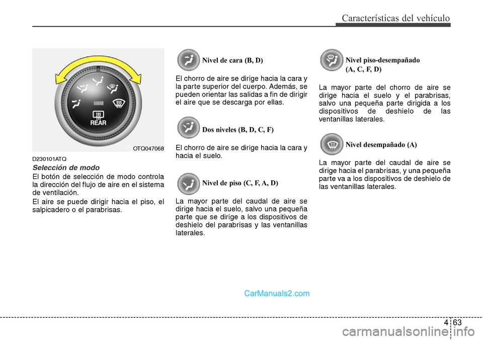 Hyundai H-1 (Grand Starex) 2015 Manual del propietario (in Spanish) 463
Características del vehículo
D230101ATQ
Selección de modo
El botón de selección de modo controla
la dirección del flujo de aire en el sistema
de ventilación.
El aire se puede dirigir hacia Hyundai H-1 (Grand Starex) 2015 Manual del propietario (in Spanish) 463
Características del vehículo
D230101ATQ
Selección de modo
El botón de selección de modo controla
la dirección del flujo de aire en el sistema
de ventilación.
El aire se puede dirigir hacia