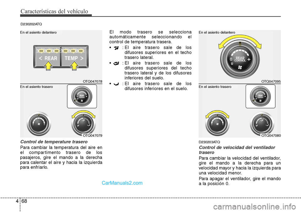 Hyundai H-1 (Grand Starex) 2015  Manual del propietario (in Spanish) Características del vehículo
68 4
Control de temperature trasero
Para cambiar la temperatura del aire en
el compartimento trasero de los
pasajeros, gire el mando a la derecha
para calentar el aire y