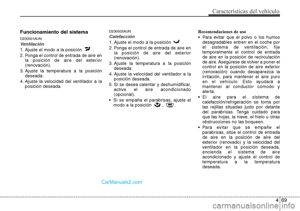 Hyundai H-1 (Grand Starex) 2015  Manual del propietario (in Spanish) 469
Características del vehículo
Funcionamiento del sistema
D230501AUN
Ventilación
1. Ajuste el modo a la posición  .
2. Ponga el control de entrada de aire en
la posición de aire del exterior
(r