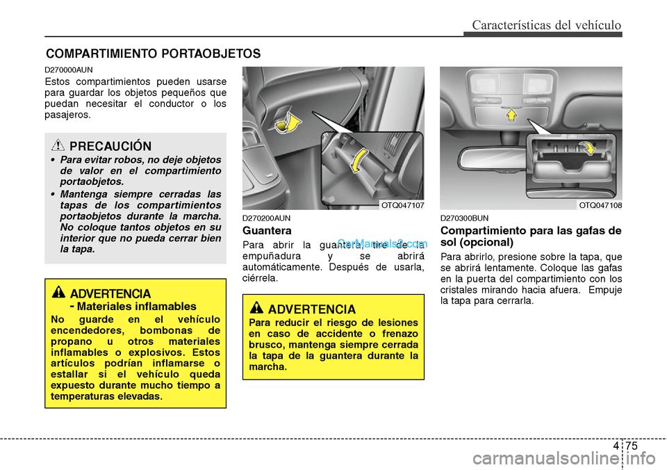 Hyundai H-1 (Grand Starex) 2015  Manual del propietario (in Spanish) 475
Características del vehículo
D270000AUN
Estos compartimientos pueden usarse
para guardar los objetos pequeños que
puedan necesitar el conductor o los
pasajeros.
D270200AUN
Guantera
Para abrir l