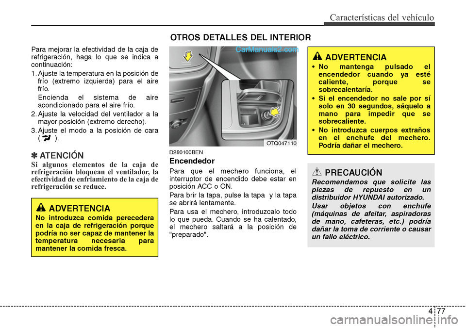 Hyundai H-1 (Grand Starex) 2015 Manual del propietario (in Spanish) 477
Características del vehículo
Para mejorar la efectividad de la caja de
refrigeración, haga lo que se indica a
continuación:
1. Ajuste la temperatura en la posición de
frío (extremo izquierda Hyundai H-1 (Grand Starex) 2015 Manual del propietario (in Spanish) 477
Características del vehículo
Para mejorar la efectividad de la caja de
refrigeración, haga lo que se indica a
continuación:
1. Ajuste la temperatura en la posición de
frío (extremo izquierda