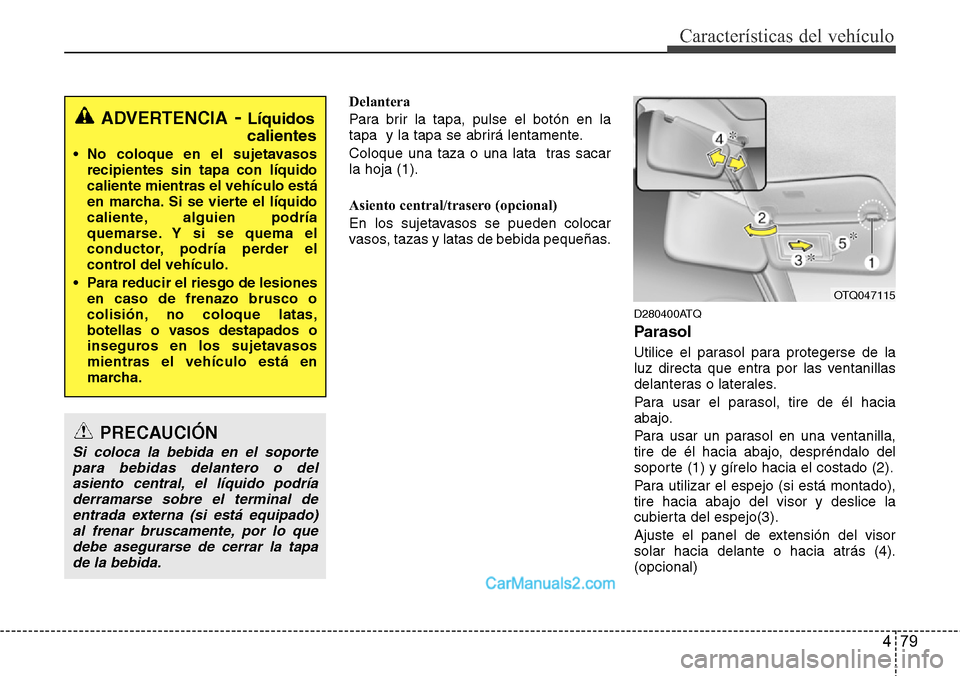 Hyundai H-1 (Grand Starex) 2015 Manual del propietario (in Spanish) 479
Características del vehículo
Delantera
Para brir la tapa, pulse el botón en la
tapa y la tapa se abrirá lentamente.
Coloque una taza o una lata tras sacar
la hoja (1).
Asiento central/traser Hyundai H-1 (Grand Starex) 2015 Manual del propietario (in Spanish) 479
Características del vehículo
Delantera
Para brir la tapa, pulse el botón en la
tapa y la tapa se abrirá lentamente.
Coloque una taza o una lata tras sacar
la hoja (1).
Asiento central/traser