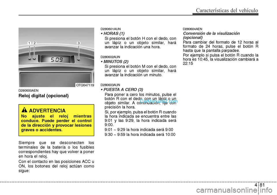 Hyundai H-1 (Grand Starex) 2015 Manual del propietario (in Spanish) 481
Características del vehículo
D280600AEN
Reloj digital (opcional)
Siempre que se desconecten los
terminales de la batería o los fusibles
correspondientes hay que volver a poner
en hora el reloj. Hyundai H-1 (Grand Starex) 2015 Manual del propietario (in Spanish) 481
Características del vehículo
D280600AEN
Reloj digital (opcional)
Siempre que se desconecten los
terminales de la batería o los fusibles
correspondientes hay que volver a poner
en hora el reloj.