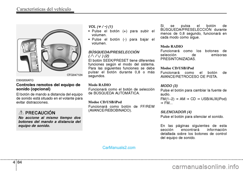 Hyundai H-1 (Grand Starex) 2015  Manual del propietario (in Spanish) Características del vehículo
84 4
D300200ATQ
Controles remotos del equipo de
sonido (opcional)
El botón de mando a distancia del equipo
de sonido está situado en el volante para
evitar distraccion