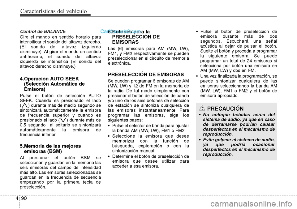 Hyundai H-1 (Grand Starex) 2015  Manual del propietario (in Spanish) Características del vehículo
90 4
Control de BALANCE
Gire el mando en sentido horario para
intensificar el sonido del altavoz derecho.
(El sonido del altavoz izquierdo
disminuye). Al girar el mando 