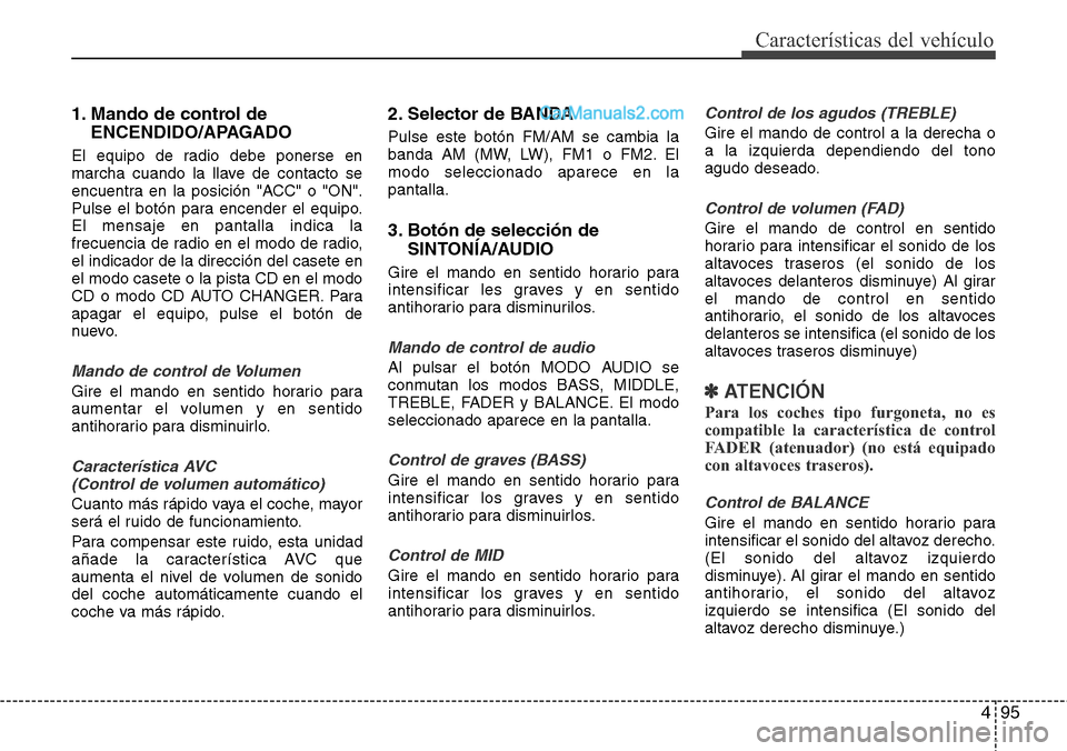 Hyundai H-1 (Grand Starex) 2015  Manual del propietario (in Spanish) 495
Características del vehículo
1. Mando de control de
ENCENDIDO/APAGADO
El equipo de radio debe ponerse en
marcha cuando la llave de contacto se
encuentra en la posición "ACC" o "ON".
Pulse el bo