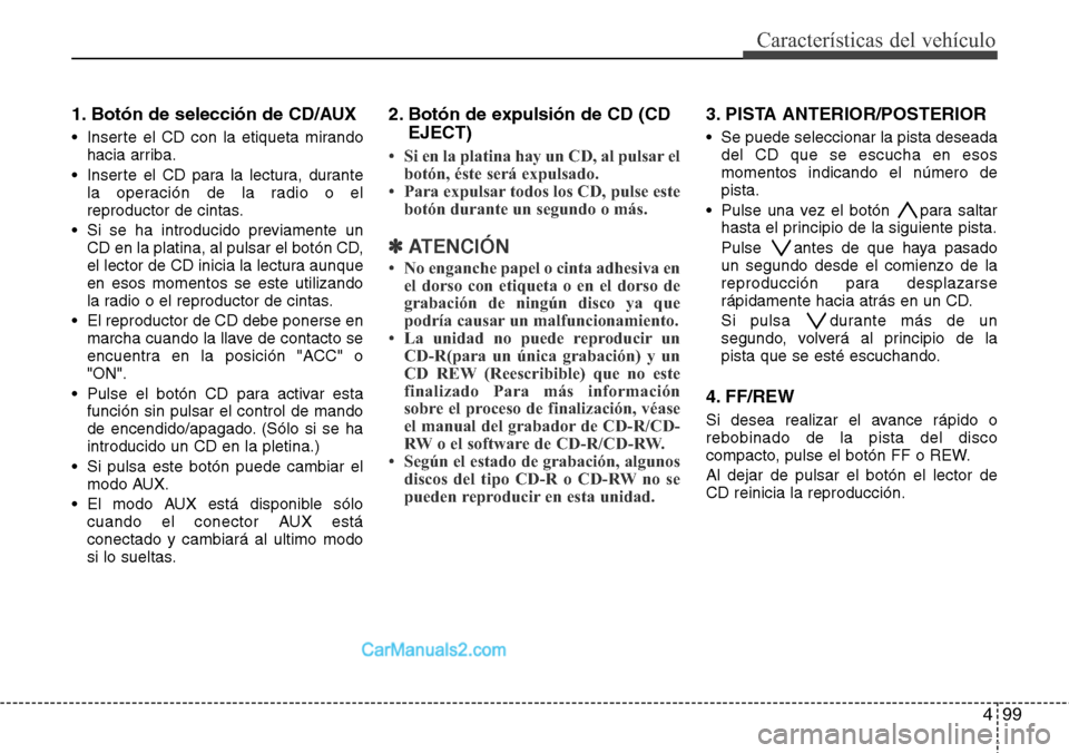 Hyundai H-1 (Grand Starex) 2015  Manual del propietario (in Spanish) 499
Características del vehículo
1. Botón de selección de CD/AUX
• Inserte el CD con la etiqueta mirando
hacia arriba.
• Inserte el CD para la lectura, durante
la operación de la radio o el
r