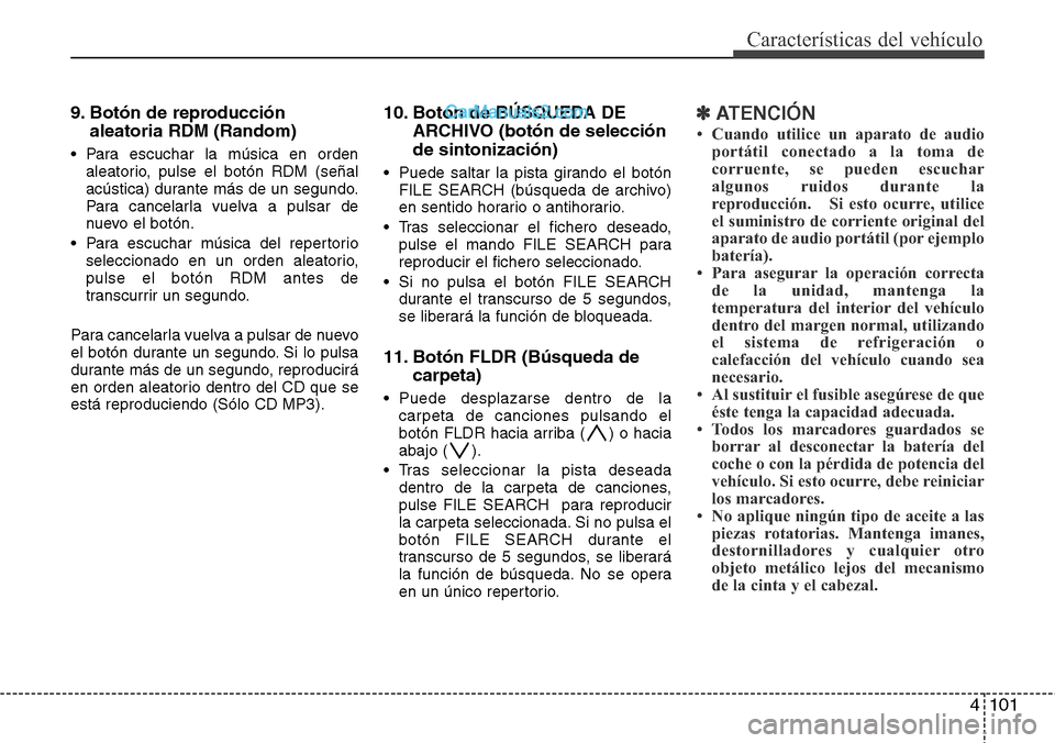 Hyundai H-1 (Grand Starex) 2015  Manual del propietario (in Spanish) 4101
Características del vehículo
9. Botón de reproducción
aleatoria RDM (Random)
• Para escuchar la música en orden
aleatorio, pulse el botón RDM (señal
acústica) durante más de un segundo
