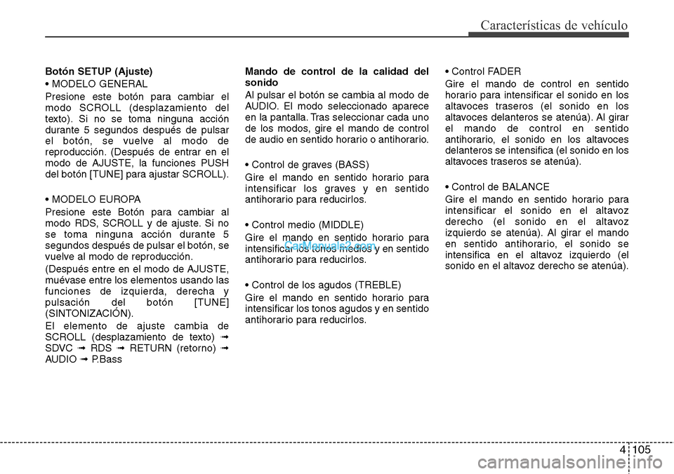 Hyundai H-1 (Grand Starex) 2015  Manual del propietario (in Spanish) 4105
Características de vehículo
Botón SETUP (Ajuste)
• MODELO GENERAL
Presione este botón para cambiar el
modo SCROLL (desplazamiento del
texto). Si no se toma ninguna acción
durante 5 segundo