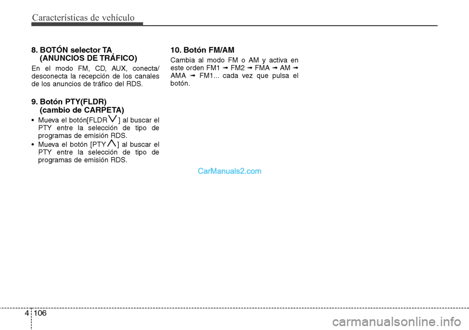 Hyundai H-1 (Grand Starex) 2015  Manual del propietario (in Spanish) Características de vehículo
106 4
8. BOTÓN selector TA 
(ANUNCIOS DE TRÁFICO)
En el modo FM, CD, AUX, conecta/
desconecta la recepción de los canales
de los anuncios de tráfico del RDS.
9. Botó