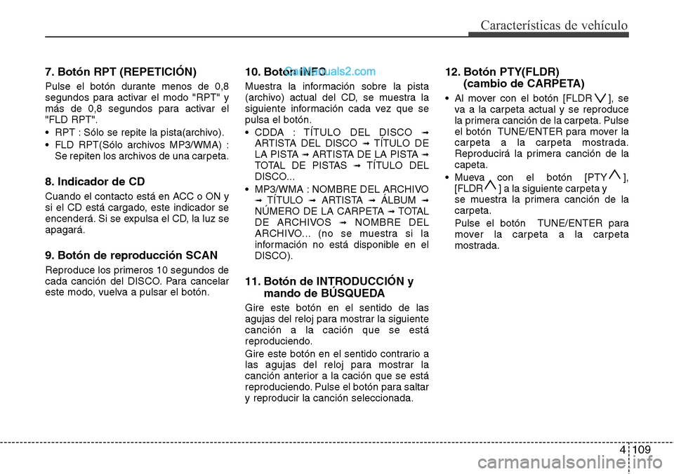 Hyundai H-1 (Grand Starex) 2015 Manual del propietario (in Spanish) 4109
Características de vehículo
7. Botón RPT (REPETICIÓN)
Pulse el botón durante menos de 0,8
segundos para activar el modo "RPT" y
más de 0,8 segundos para activar el
"FLD RPT".
• RPT : Sól Hyundai H-1 (Grand Starex) 2015 Manual del propietario (in Spanish) 4109
Características de vehículo
7. Botón RPT (REPETICIÓN)
Pulse el botón durante menos de 0,8
segundos para activar el modo "RPT" y
más de 0,8 segundos para activar el
"FLD RPT".
• RPT : Sól