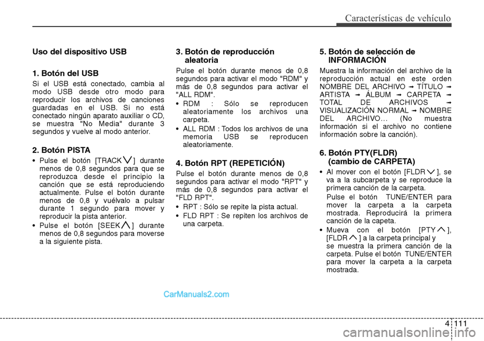 Hyundai H-1 (Grand Starex) 2015 Manual del propietario (in Spanish) 4111
Características de vehículo
Uso del dispositivo USB
1. Botón del USB
Si el USB está conectado, cambia al
modo USB desde otro modo para
reproducir los archivos de canciones
guardadas en el USB Hyundai H-1 (Grand Starex) 2015 Manual del propietario (in Spanish) 4111
Características de vehículo
Uso del dispositivo USB
1. Botón del USB
Si el USB está conectado, cambia al
modo USB desde otro modo para
reproducir los archivos de canciones
guardadas en el USB
