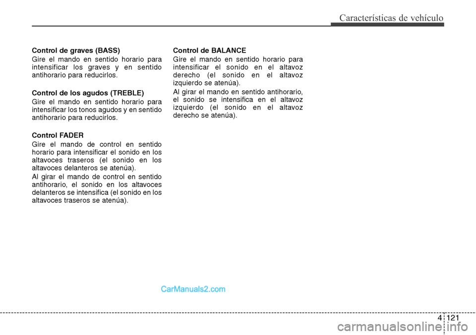 Hyundai H-1 (Grand Starex) 2015 Manual del propietario (in Spanish) 4121
Características de vehículo
Control de graves (BASS)
Gire el mando en sentido horario para
intensificar los graves y en sentido
antihorario para reducirlos.
Control de los agudos (TREBLE)
Gire Hyundai H-1 (Grand Starex) 2015 Manual del propietario (in Spanish) 4121
Características de vehículo
Control de graves (BASS)
Gire el mando en sentido horario para
intensificar los graves y en sentido
antihorario para reducirlos.
Control de los agudos (TREBLE)
Gire