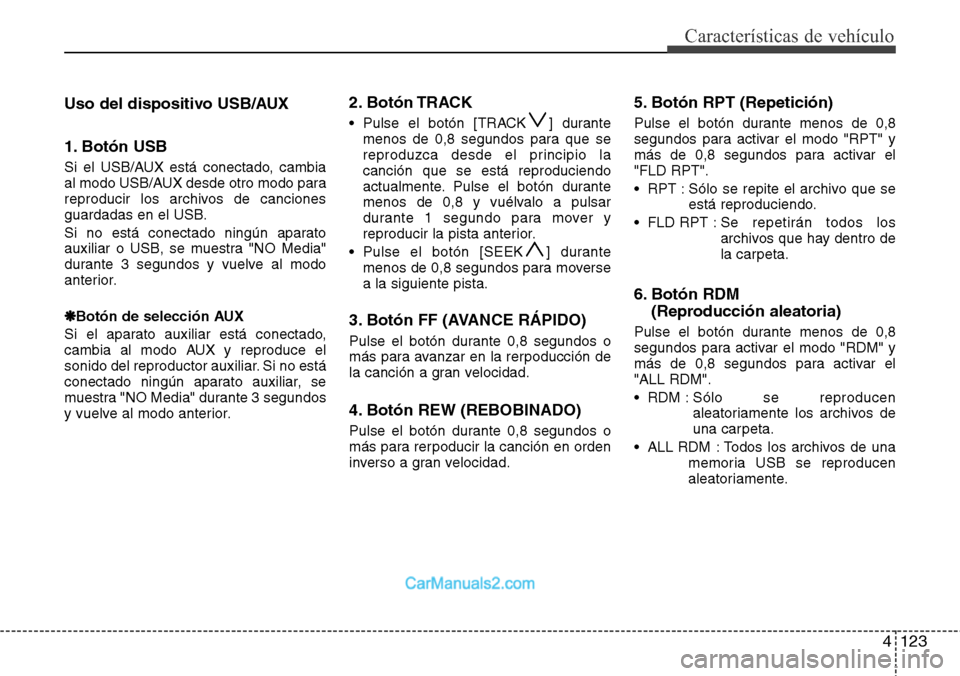 Hyundai H-1 (Grand Starex) 2015 Manual del propietario (in Spanish) 4123
Características de vehículo
Uso del dispositivo USB/AUX
1. Botón USB
Si el USB/AUX está conectado, cambia
al modo USB/AUX desde otro modo para
reproducir los archivos de canciones
guardadas e Hyundai H-1 (Grand Starex) 2015 Manual del propietario (in Spanish) 4123
Características de vehículo
Uso del dispositivo USB/AUX
1. Botón USB
Si el USB/AUX está conectado, cambia
al modo USB/AUX desde otro modo para
reproducir los archivos de canciones
guardadas e