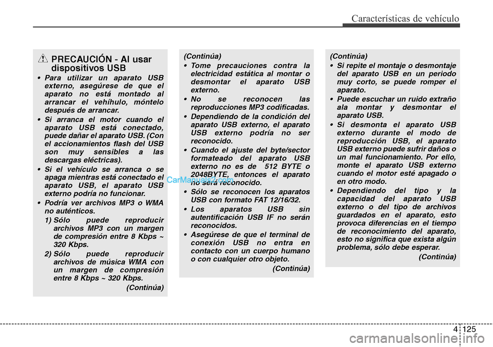 Hyundai H-1 (Grand Starex) 2015 Manual del propietario (in Spanish) 4125
Características de vehículo
(Continúa)
• Si repite el montaje o desmontaje
del aparato USB en un periodo
muy corto, se puede romper el
aparato.
• Puede escuchar un ruido extraño
ala monta Hyundai H-1 (Grand Starex) 2015 Manual del propietario (in Spanish) 4125
Características de vehículo
(Continúa)
• Si repite el montaje o desmontaje
del aparato USB en un periodo
muy corto, se puede romper el
aparato.
• Puede escuchar un ruido extraño
ala monta