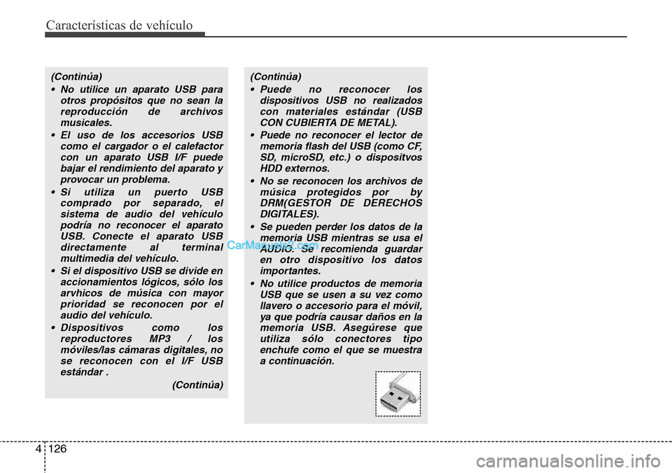 Hyundai H-1 (Grand Starex) 2015 Manual del propietario (in Spanish) Características de vehículo
126 4
(Continúa)
• No utilice un aparato USB para
otros propósitos que no sean la
reproducción de archivos
musicales.
• El uso de los accesorios USB
como el cargad Hyundai H-1 (Grand Starex) 2015 Manual del propietario (in Spanish) Características de vehículo
126 4
(Continúa)
• No utilice un aparato USB para
otros propósitos que no sean la
reproducción de archivos
musicales.
• El uso de los accesorios USB
como el cargad